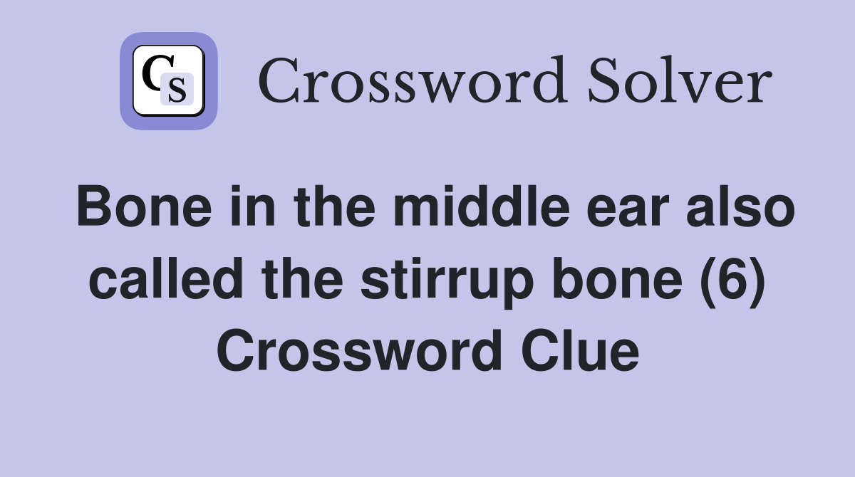 Bone in the middle ear also called the stirrup bone (6) Crossword